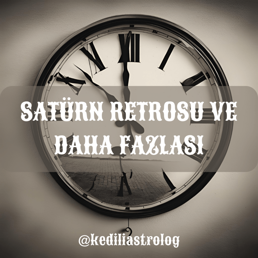 SATÜRN RETROSU VE DAHA&nbsp;FAZLASI