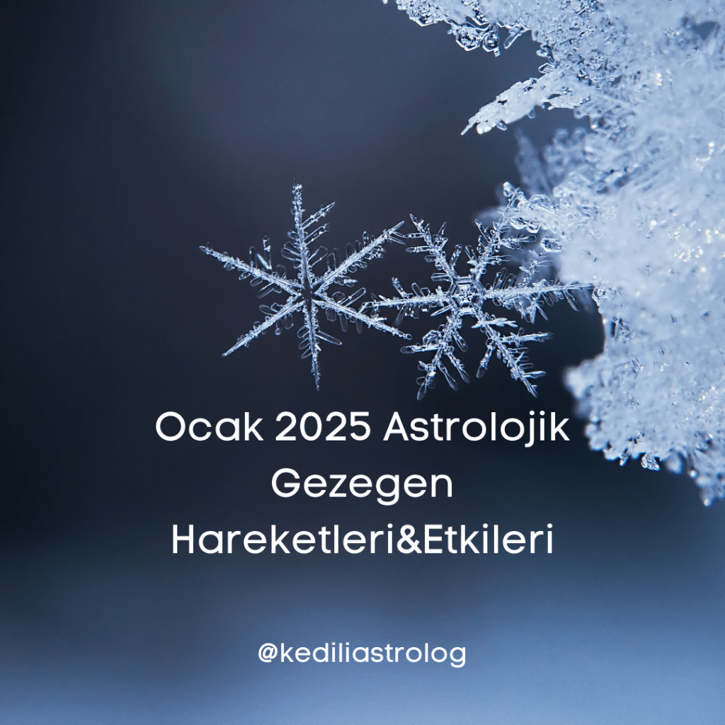 Ocak 2025 Astrolojik Gezegen Hareketleri&Etkileri