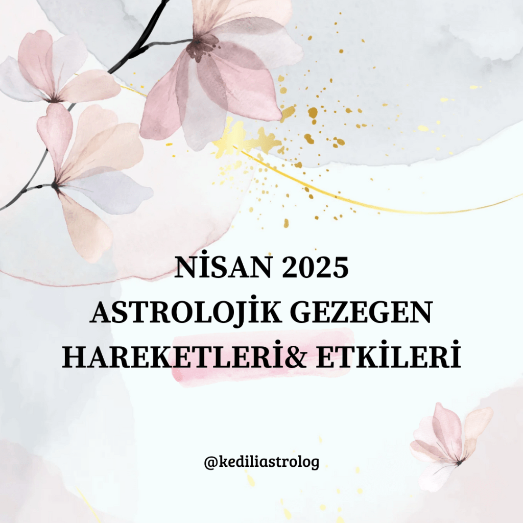 NİSAN 2025 ASTROLOJİK GEZEGEN HAREKETLERİ& ETKİLERİ